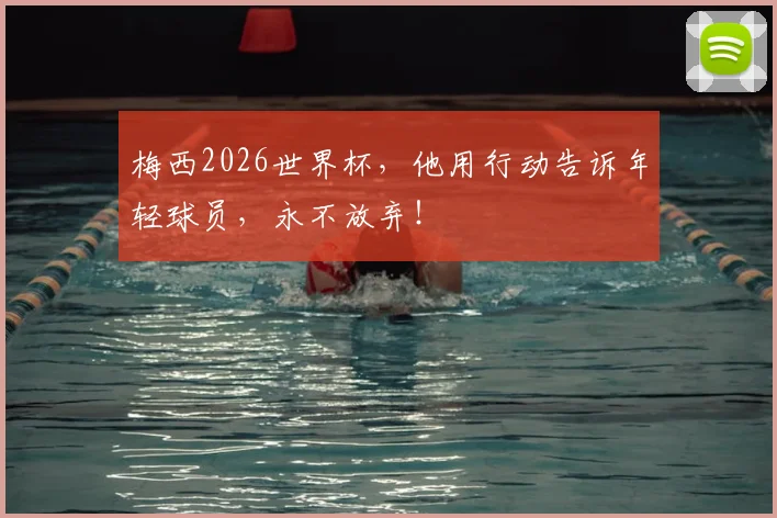 梅西2026世界杯,他用行动告诉年轻球员,永不放弃!