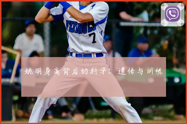 姚明身高背后的科学：遗传与训练